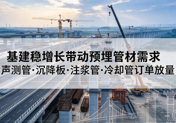 松江区基建稳增长带动预埋监测管材需求，声测管、沉降板、注浆管订单持续放量